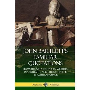 John Bartlett's Familiar Quotations: From the Greatest Poets, Writers, Playwrigh